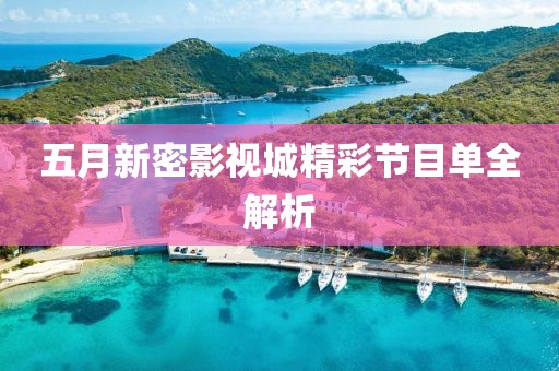 五月新密影视城精彩节目单全解析