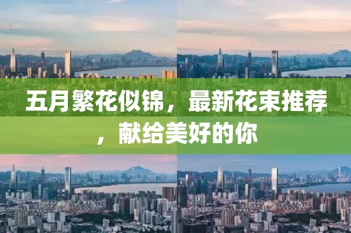五月繁花似锦，最新花束推荐，献给美好的你