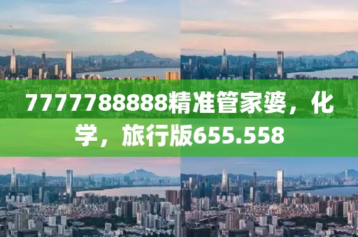 7777788888精准管家婆，化学，旅行版655.558