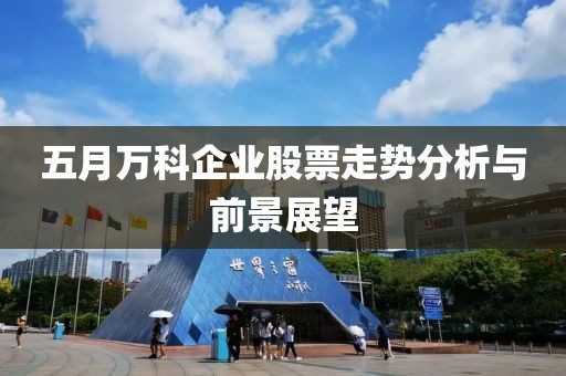 五月万科企业股票走势分析与前景展望