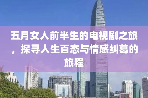 五月女人前半生的电视剧之旅，探寻人生百态与情感纠葛的旅程