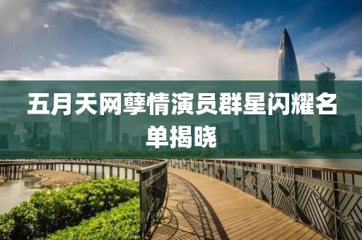 五月天网孽情演员群星闪耀名单揭晓