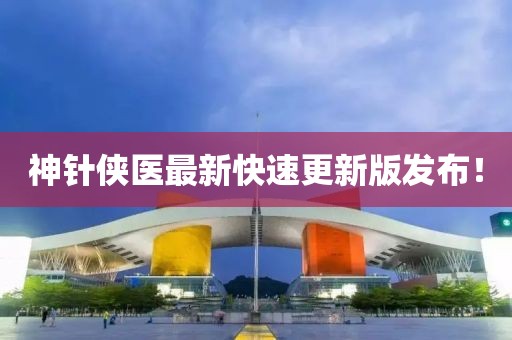 神针侠医最新快速更新版发布！