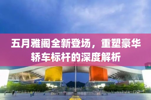 五月雅阁全新登场，重塑豪华轿车标杆的深度解析