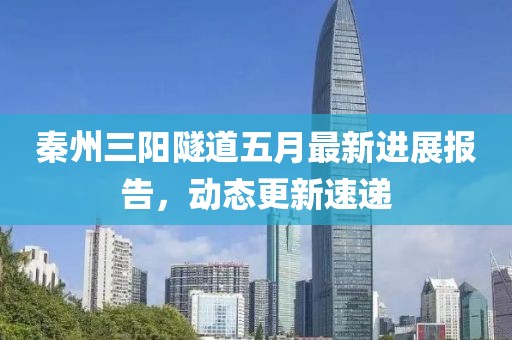 秦州三阳隧道五月最新进展报告，动态更新速递