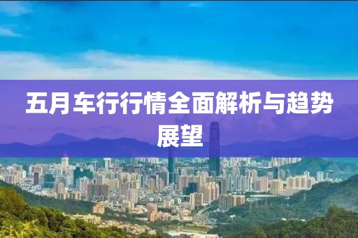 五月车行行情全面解析与趋势展望