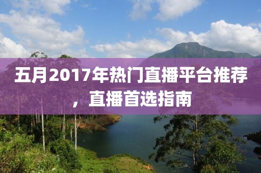 五月2017年热门直播平台推荐，直播首选指南