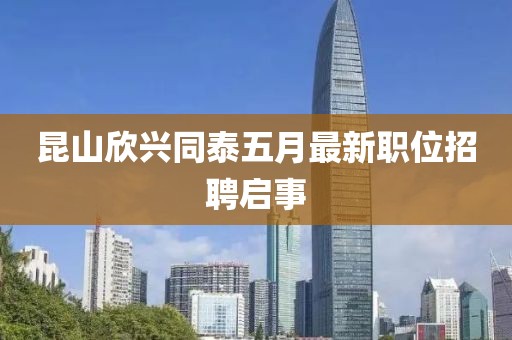昆山欣兴同泰五月最新职位招聘启事
