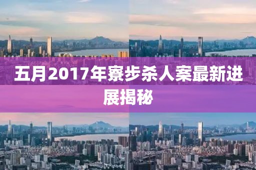 五月2017年寮步杀人案最新进展揭秘