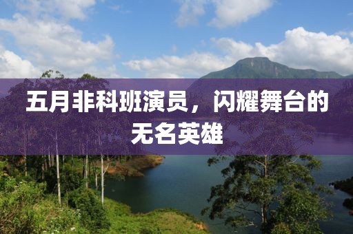 五月非科班演员，闪耀舞台的无名英雄