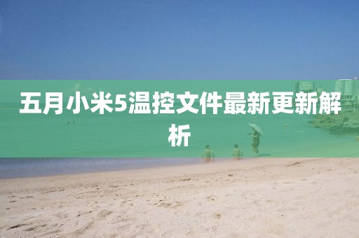 五月小米5温控文件最新更新解析