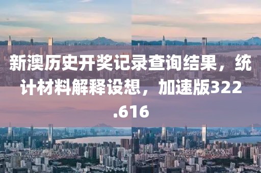 新澳历史开奖记录查询结果，统计材料解释设想，加速版322.616