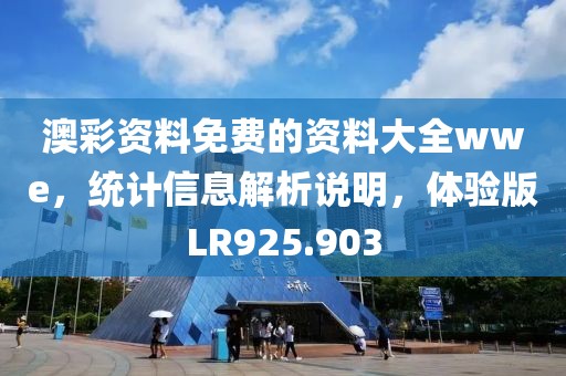 澳彩资料免费的资料大全wwe，统计信息解析说明，体验版LR925.903