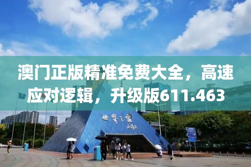 澳门正版精准免费大全，高速应对逻辑，升级版611.463