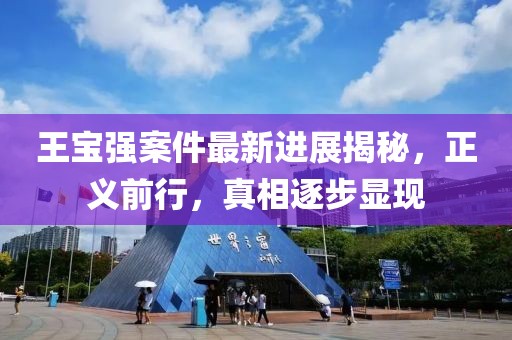王宝强案件最新进展揭秘，正义前行，真相逐步显现