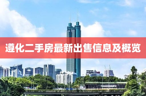 遵化二手房最新出售信息及概览