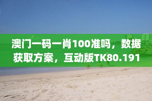澳门一码一肖100准吗，数据获取方案，互动版TK80.191