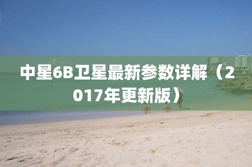 中星6B卫星最新参数详解（2017年更新版）