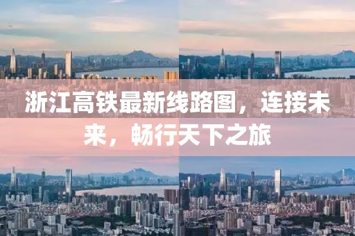 浙江高铁最新线路图，连接未来，畅行天下之旅