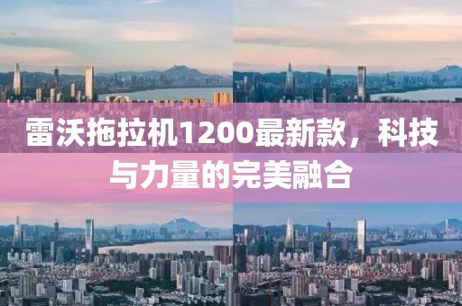雷沃拖拉机1200最新款，科技与力量的完美融合