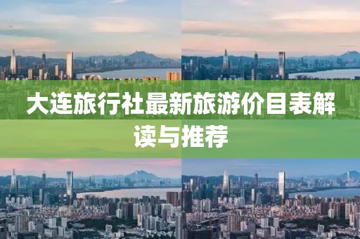 大连旅行社最新旅游价目表解读与推荐
