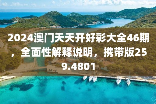 2024澳门天天开好彩大全46期，全面性解释说明，携带版259.4801