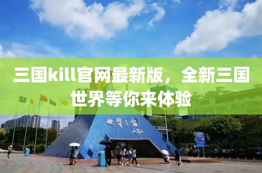 三国kill官网最新版，全新三国世界等你来体验