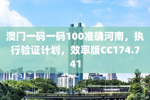 澳门一码一码100准确河南，执行验证计划，效率版CC174.741