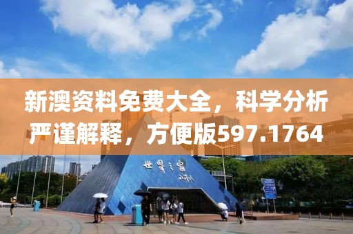 新澳资料免费大全，科学分析严谨解释，方便版597.1764