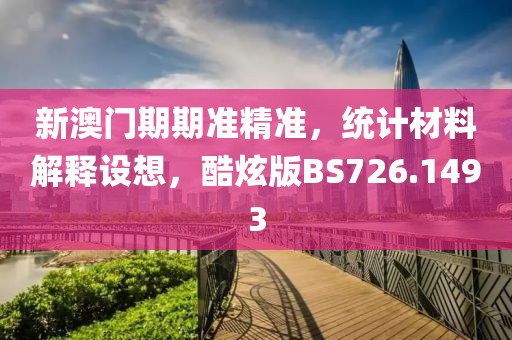 新澳门期期准精准，统计材料解释设想，酷炫版BS726.1493
