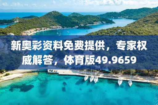 新奥彩资料免费提供，专家权威解答，体育版49.9659