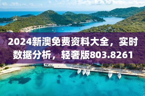 2024新澳免费资料大全，实时数据分析，轻奢版803.8261