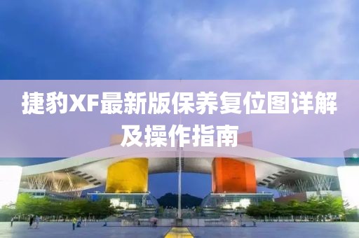 捷豹XF最新版保养复位图详解及操作指南
