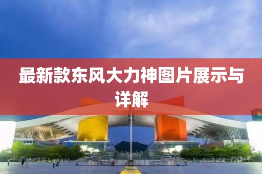 最新款东风大力神图片展示与详解