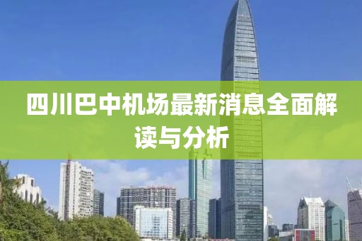 四川巴中机场最新消息全面解读与分析