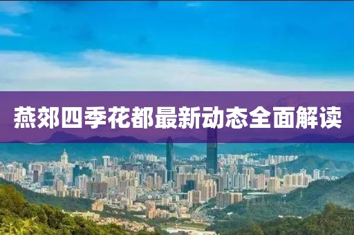 燕郊四季花都最新动态全面解读