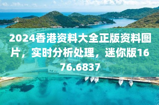 2024香港资料大全正版资料图片，实时分析处理，迷你版1676.6837