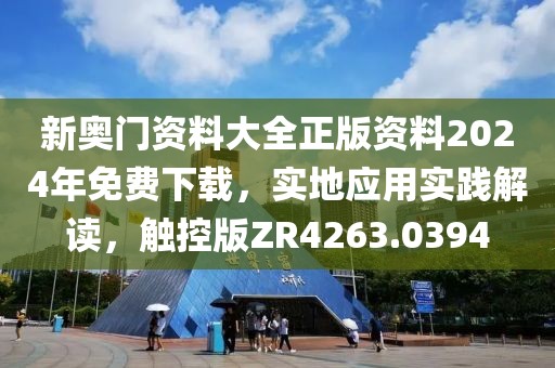 新奥门资料大全正版资料2024年免费下载，实地应用实践解读，触控版ZR4263.0394
