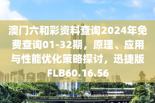 澳门六和彩资料查询2024年免费查询01-32期，原理、应用与性能优化策略探讨，迅捷版FLB60.16.56