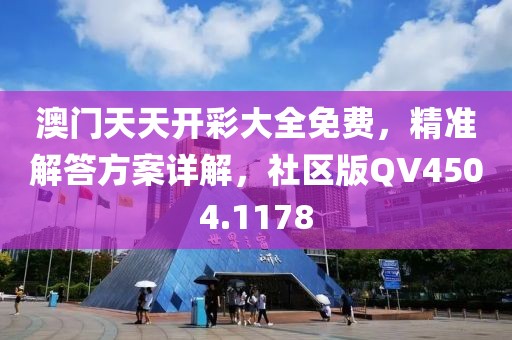 澳门天天开彩大全免费，精准解答方案详解，社区版QV4504.1178