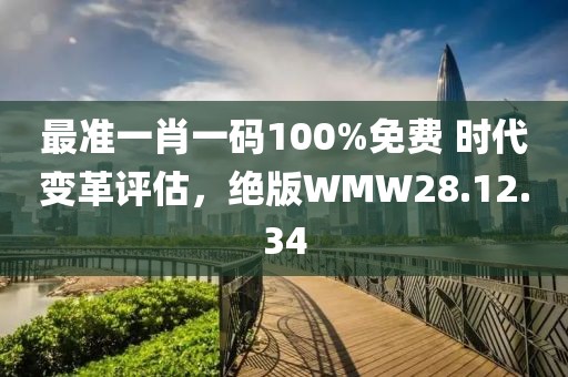 最准一肖一码100%免费 时代变革评估，绝版WMW28.12.34
