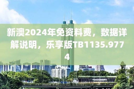 新澳2024年免资料费，数据详解说明，乐享版TB1135.9774