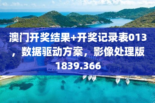 澳门开奖结果+开奖记录表013，数据驱动方案，影像处理版1839.366