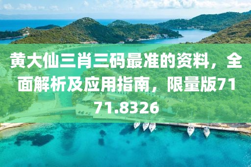 黄大仙三肖三码最准的资料，全面解析及应用指南，限量版7171.8326