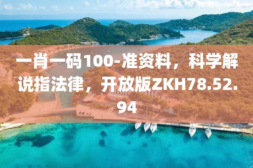 一肖一码100-准资料，科学解说指法律，开放版ZKH78.52.94