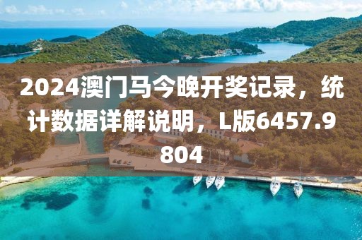 2024澳门马今晚开奖记录，统计数据详解说明，L版6457.9804