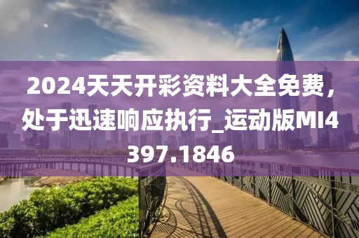 2024天天开彩资料大全免费，处于迅速响应执行_运动版MI4397.1846