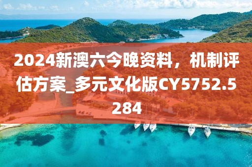 2024新澳六今晚资料，机制评估方案_多元文化版CY5752.5284