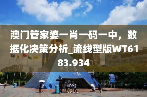 澳门管家婆一肖一码一中，数据化决策分析_流线型版WT6183.934