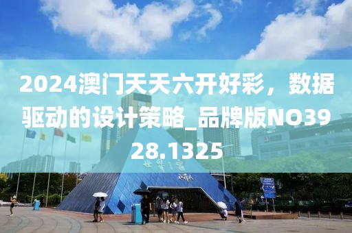 2024澳门天天六开好彩，数据驱动的设计策略_品牌版NO3928.1325